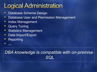 Monitoring and Problem ResolutionSDS ResponsibilitiesService health is continuously monitoredHardware, availability, resource usage and etcSelf-healingAutomatic failoverLoad-balancingDedicated MS operation team 24/7Service dashboard for up-to-date health statusDBA ResponsibilitiesRelax and just use the service