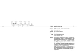 60 61
Mooring (in) the city
W_01. Hrvoje Njiriç. Housing the unpredictable.
Arch. Hrvoje Njiriç
Arq. Esperanza Campaña
5 lessons.
Lucas Navarro Arévalo _ ARG
Nestor Lenarduzzi _ ARG
This workshop was designed to challenge and seek creativ-
ity with ideas and concepts in architectural design for areas
affected by a natural catastrophy, war or threatened by a pan-
demic situation. It aimed to promote a multitude of answers,
coming up with affordable and sustainable units of limited size
and budget to meet the urgent demands.
For this challenge, the chosen location was the Santa Fe City
in Argentina, a place sorrounded by rivers that have constantly
flooded the city since its foundation in 1573.
In this project, an attempt to give an architectural answer to
an specific social group of Santa Fe, fishermen, was made by
taking advantage of the city's abandoned and incomplete in-
fraestructure.
Project
Workshop
Leader
Assistant
Duration
Team
Abstract
 