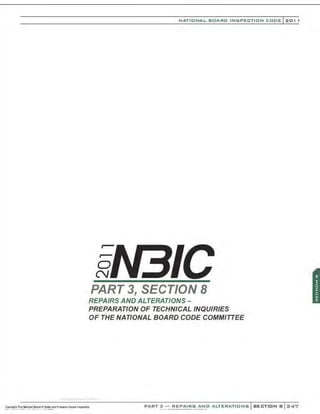 0
N
NATIONAL BOARD INSPECTION CODE l201 1
PART 3, SECTION 8
REPAIRS AND ALTERATIONS-
PREPARATION OF TECHNICAL INQUIRIES
OF THE NATIONAL BOARD CODE COMMITTEE
......""""' ·.......
PART 3 - REPAIRS AND ALTERATIONS SECTION B ::0:47
 