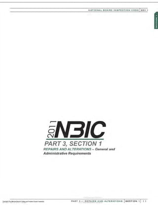 0
N
NATIONAL BOARD INSPECTION CODE l 201 1
PART 3, SECTION 1
REPAIRS AND ALTERATIONS- General and
Administrative Requirements
·.·..·..·;....-..................
PART 3- REPAIRS AND ALTERATIONS SECTION 1 1 1
 