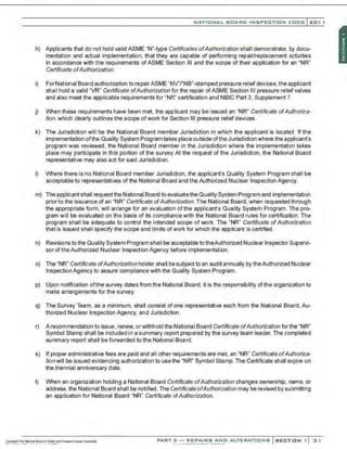NATIO N AL BOARO INSPECTION COOE l201 1
h) Applicants that do not hold valid ASME "N"-type Certificates ofAuthorization shall demonstrate. by docu-
mentation and actual implementation, that they are capable of performing repair/replacement activities
in accordance with the requirements ofASME Section XI and the scope of their application for an "NR"
Certificate ofAuthorization.
i) ForNational Board authorization to repairASME 'NV'f'NB"-stamped pressure relief devices, the applicant
shall hold a valid "VR" Certificate ofAuthorization for the repair ofASME Section Ill pressure relief valves
and also meet the applicable requirements for "NR" certification and NBIC Part 3, Supplement 7.
j) When these requirements have been met, the applicant may be issued an "NR" Certificate ofAuthoriza-
tion. which clearly outlines the scope ofwork for Section Ill pressure relief devices.
k) The Jurisdiction will be the National Board member Jurisdiction in which the applicant is located. If the
implementation ofthe Quality System Program takes place outside ofthe Jurisdiction where the applicant's
program was reviewed, the National Board member in the Jurisdiction where the implementation takes
place may participate in this portion of the survey. At the request of the Jurisdiction, the National Board
representative may also act for said Jurisdiction.
I) Where there is no National Board member Jurisdiction, the applicant's Quality System Program shall be
acceptable to representatives of the National Board and the Authorized Nuclear Inspection Agency.
m) Theapplicant shall requestthe National Board to evaluatethe Quality System Program and implementation
prior to the issuance of an "NR" Certificate ofAuthorization. The National Board. when requested through
the appropriate form, will arrange for an evaluation of the applicant's Quality System Program. The pro-
gram will be evaluated on the basis of its compliance with the National Board rules for certification. The
program shall be adequate to control the intended scope of work. The "NR" Certificate ofAuthorization
that Is Issued shall specify the scope and limits ofwork for which the applicant Is certified.
n) Revisions tothe Quality System Program shall be acceptable totheAuthorized Nuclear Inspector Supervi-
sor of theAuthorized Nuclear Inspection Agency before implementation.
o) The "NR" Certificate ofAuthorization holder shall be subject to an audit annually by theAuthorized Nuclear
Inspection Agency to assure compliance w~h the Quality System Program.
p) Upon notification ofthe survey dates from the National Board, it is the responsibility ofthe organization to
make arrangements for the survey.
q) The Survey Team, as a minimum, shall consist of one representative each from the National Board. Au-
thorized Nuclear Inspection Agency, and Jurisdiction.
r) A recommendation to issue. renew. orwithhold the National Board Certificate ofAuthorization forthe "NR"
Symbol Stamp shall be included in a summary report prepared by the survey team leader. The completed
summary report shall be forwarded to the National Board.
s) If proper administrative fees are paid and all other requirements are met, an "NR" Certificate ofAuthoriza-
tion will be issued evidencing authorization to use the "NR" Symbol Stamp. The Certificate shall e:<pire on
the triennial anniversary date.
t) When an organization holding a National Board Certificate ofAuthorization changes ownership, name, or
address.the National Board shall be notified. The Certificate ofAuthorization may be revised by submitting
an application for National Board "NR" Certificate ofAuthorization.
PART 3 - REPAIRS ANO ALTERATIONS SECTION 1 31
 