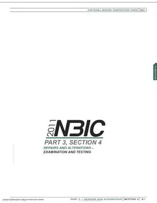 .•
NATI ONA L BOARO INSPE CTION COO E l 201 1
0
N
PART 3, SECTION 4
REPAIRS AND ALTERATIONS-
EXAMINATION AND TESTING
PART 3 - REPA I RS A N O ALTERAT I O N S SECTION 4 B 1
...................-. ~- .............-·~
 