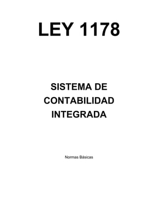 LEY 1178
SISTEMA DE
CONTABILIDAD
INTEGRADA
Normas Básicas
 