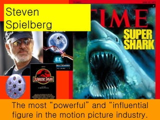 The most “powerful” and “influential figure in the motion picture industry. Steven Spielberg 