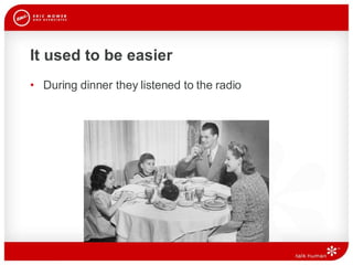 It used to be easier During dinner they listened to the radio 
