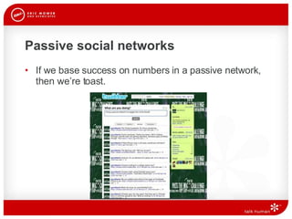 Passive social networks If we base success on numbers in a passive network, then we’re toast.  