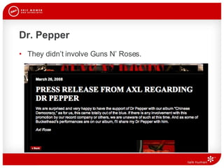 Dr. Pepper They didn’t involve Guns N’ Roses.  