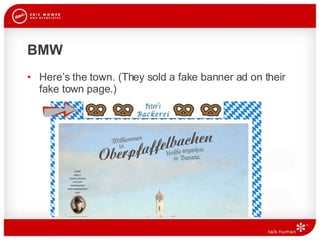 BMW Here’s the town. (They sold a fake banner ad on their fake town page.)  