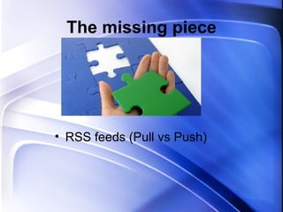 The missing piece RSS feeds (Pull vs Push) 