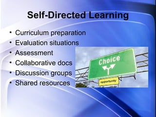 Self-Directed Learning Curriculum preparation Evaluation situations Assessment Collaborative docs Discussion groups Shared resources 
