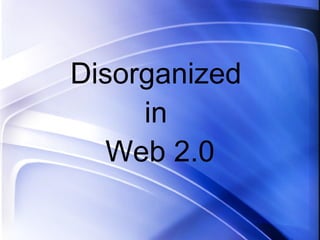 Disorganized  in  Web 2.0 