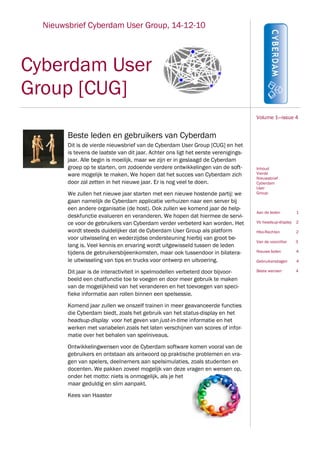 Nieuwsbrief Cyberdam User Group, 14-12-10



Cyberdam User
Group [CUG]
                                                                                     Volume 1—issue 4


        Beste leden en gebruikers van Cyberdam
        Dit is de vierde nieuwsbrief van de Cyberdam User Group [CUG] en het
        is tevens de laatste van dit jaar. Achter ons ligt het eerste verenigings-
        jaar. Alle begin is moeilijk, maar we zijn er in geslaagd de Cyberdam
        groep op te starten, om zodoende verdere ontwikkelingen van de soft-         Inhoud
        ware mogelijk te maken. We hopen dat het succes van Cyberdam zich            Vierde
                                                                                     Nieuwsbrief
        door zal zetten in het nieuwe jaar. Er is nog veel te doen.                  Cyberdam
                                                                                     User
        We zullen het nieuwe jaar starten met een nieuwe hostende partij: we         Group:
        gaan namelijk de Cyberdam applicatie verhuizen naar een server bij
        een andere organisatie (de host). Ook zullen we komend jaar de help-
                                                                                     Aan de leden         1
        deskfunctie evalueren en veranderen. We hopen dat hiermee de servi-
        ce voor de gebruikers van Cyberdam verder verbeterd kan worden. Het          Vb headsup-display   2

        wordt steeds duidelijker dat de Cyberdam User Group als platform             Hbo-Rechten          2
        voor uitwisseling en wederzijdse ondersteuning hierbij van groot be-
                                                                                     Van de voorzitter    3
        lang is. Veel kennis en ervaring wordt uitgewisseld tussen de leden
        tijdens de gebruikersbijeenkomsten, maar ook tussendoor in bilatera-         Nieuwe leden         4

        le uitwisseling van tips en trucks voor ontwerp en uitvoering.               Gebruikersdagen      4

        Dit jaar is de interactiviteit in spelmodellen verbeterd door bijvoor-       Beste wensen         4

        beeld een chatfunctie toe te voegen en door meer gebruik te maken
        van de mogelijkheid van het veranderen en het toevoegen van speci-
        fieke informatie aan rollen binnen een spelsessie.
        Komend jaar zullen we onszelf trainen in meer geavanceerde functies
        die Cyberdam biedt, zoals het gebruik van het status-display en het
        headsup-display voor het geven van just-in-time informatie en het
        werken met variabelen zoals het laten verschijnen van scores of infor-
        matie over het behalen van spelniveaus.
        Ontwikkelingwensen voor de Cyberdam software komen vooral van de
        gebruikers en ontstaan als antwoord op praktische problemen en vra-
        gen van spelers, deelnemers aan spelsimulaties, zoals studenten en
        docenten. We pakken zoveel mogelijk van deze vragen en wensen op,
        onder het motto: niets is onmogelijk, als je het
        maar geduldig en slim aanpakt.
        Kees van Haaster
 