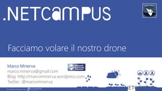 Template designed by
Facciamo volare il nostro drone
Marco Minerva
marco.minerva@gmail.com
Blog: http://marcominerva.wordpress.com
Twitter: @marcominerva
Template designed by
 