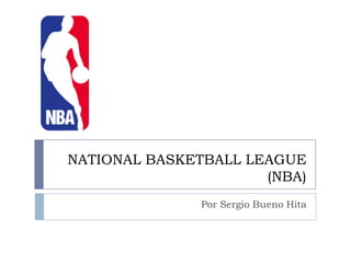 NATIONAL BASKETBALL LEAGUE
(NBA)
Por Sergio Bueno Hita
 