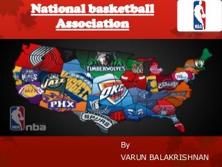 National basketball
Association
By
VARUN BALAKRISHNAN
 
