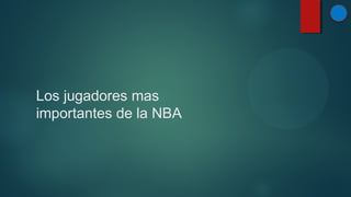 Los jugadores mas
importantes de la NBA

 