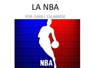 LA NBA 
POR: JUAN I. CALABRESE 
 