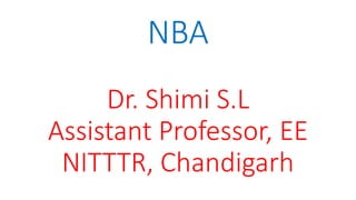 NBA
Dr. Shimi S.L
Assistant Professor, EE
NITTTR, Chandigarh
 