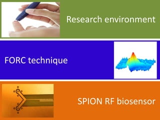 FORC technique 
SPION RF biosensor 
Research environment  