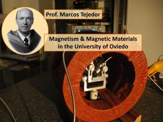 Prof. Marcos Tejedor 
Magnetism & Magnetic Materials in the University of Oviedo  