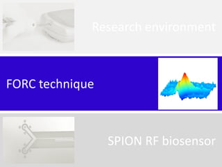FORC technique 
SPION RF biosensor 
Research environment  