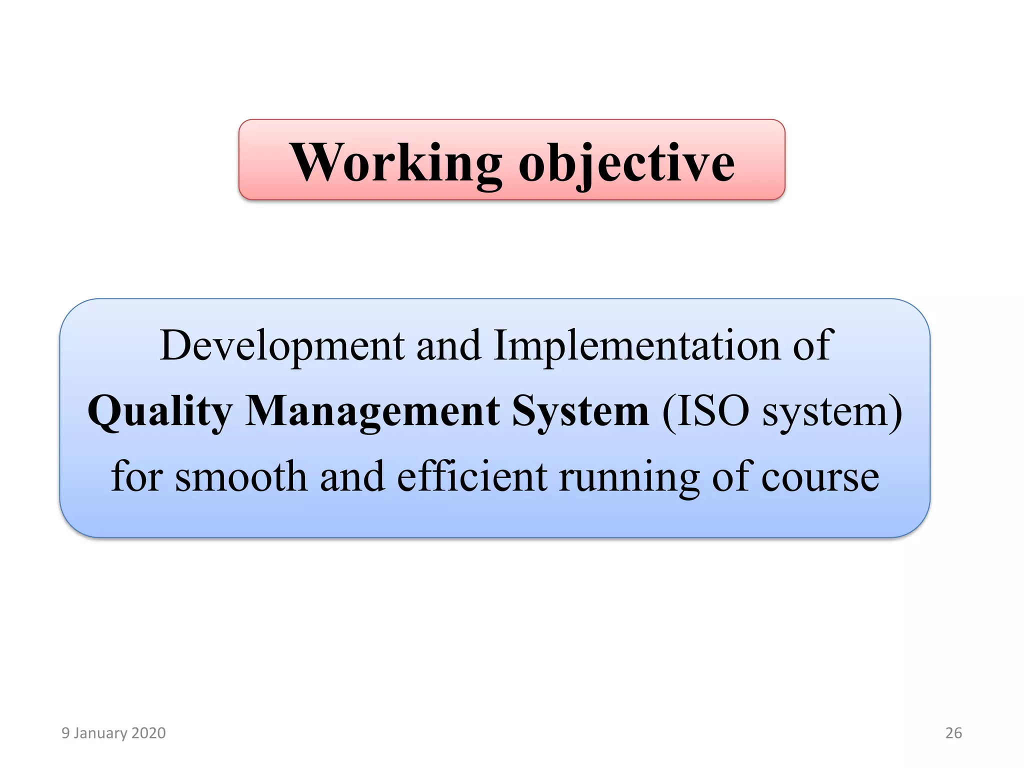 Working objective
Development and Implementation of
Quality Management System (ISO system)
for smooth and efficient running of course
269 January 2020
 