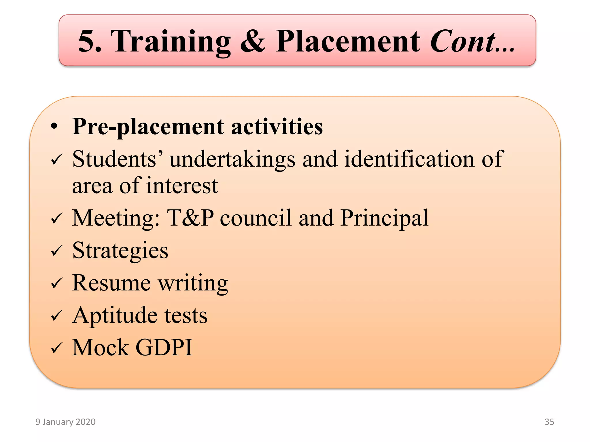 5. Training & Placement Cont…
• Pre-placement activities
✓ Students’ undertakings and identification of
area of interest
✓ Meeting: T&P council and Principal
✓ Strategies
✓ Resume writing
✓ Aptitude tests
✓ Mock GDPI
359 January 2020
 