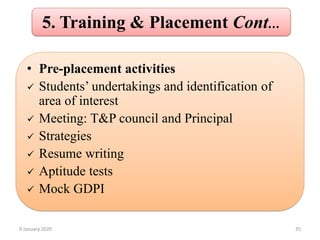 5. Training & Placement Cont…
• Pre-placement activities
✓ Students’ undertakings and identification of
area of interest
✓ Meeting: T&P council and Principal
✓ Strategies
✓ Resume writing
✓ Aptitude tests
✓ Mock GDPI
359 January 2020
 