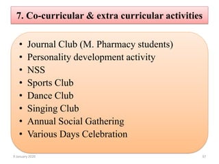 7. Co-curricular & extra curricular activities
• Journal Club (M. Pharmacy students)
• Personality development activity
• NSS
• Sports Club
• Dance Club
• Singing Club
• Annual Social Gathering
• Various Days Celebration
379 January 2020
 