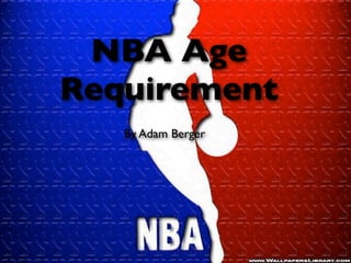 NBA Age
Requirement
   By Adam Berger
 