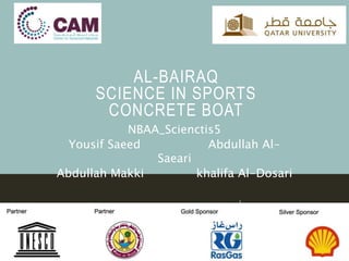 AL-BAIRAQ
SCIENCE IN SPORTS
CONCRETE BOAT
NBAA_Scienctis5
Yousif Saeed Abdullah Al-
Saeari
Abdullah Makki khalifa Al-Dosari
 
