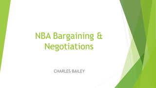 NBA Bargaining &
Negotiations
CHARLES BAILEY
 