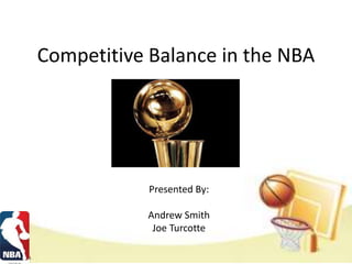 Competitive Balance in the NBA




            Presented By:

           Andrew Smith
            Joe Turcotte
 