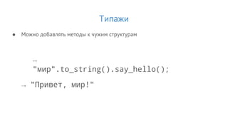 Типажи
● Можно добавлять методы к чужим структурам
…
"мир".to_string().say_hello();
→ "Привет, мир!"
 