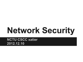 Network Security
NCTU CSCC xatier
2012.12.10
 