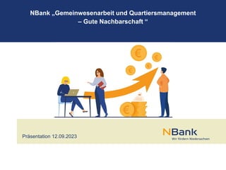 NBank „Gemeinwesenarbeit und Quartiersmanagement
– Gute Nachbarschaft “
Präsentation 12.09.2023
 