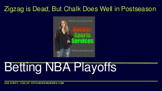 JOE DUFFY, CEO OF OFFSHOREINSIDERS.COM
Betting NBA Playoffs
Zigzag is Dead, But Chalk Does Well in Postseason
 