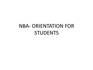 NBA- ORIENTATION FOR
STUDENTS
 