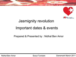 Jasmignity revolution  Important dates & events Prepared & Presented by : Nidhal Ben Amor 