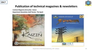 Publication of technical magazines & newsletters
Institute Magazine (Annually) : Kaizen
Department Newsletter (Half Yearly) : The Spark
Department of Electrical Engineering, JIET, Jodhpur
C4.7
26
 
