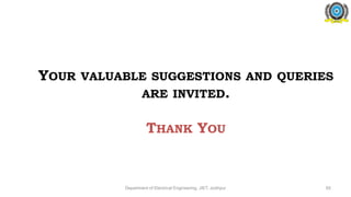 YOUR VALUABLE SUGGESTIONS AND QUERIES
ARE INVITED.
THANK YOU
Department of Electrical Engineering, JIET, Jodhpur 65
 