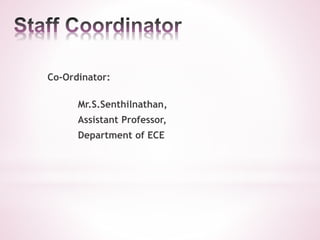 Co-Ordinator:
Mr.S.Senthilnathan,
Assistant Professor,
Department of ECE
 