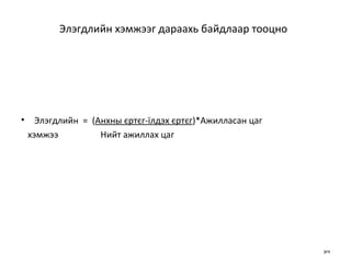 Элэгдл ийн хэмжээг дараахь байдлаар тооцно   Элэгдлийн  =  ( Анхны єртєг-їлдэх єртєг )*Ажилласан цаг  х эмжээ  Нийт ажиллах цаг 