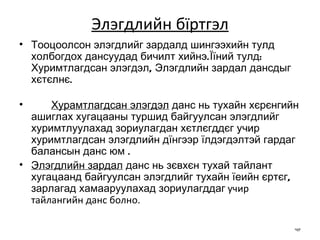 Элэгдлийн бїртгэл Тооцоолсон элэгдлийг зардалд шингээхийн тулд холбогдох дансуудад бич и лт хийнэ.Їїний тулд:   Хуримтлагдсан элэгдэл ,  Элэгдлийн зардал дансдыг хєтєлнє.  Хурамтлагдсан элэгдэл  данс нь тухайн хєрєнгийн ашиглах хугацааны туршид байгуулсан элэгдлийг хуримтлуулахад зориулагдан хєтлєгддєг учир хуримтлагдсан элэгдлийн дїнгээр їлдэгдэлтэй гар даг балансын данс юм  . Элэгдлийн зардал  данс нь зєвхєн тухай тайлант хугацаанд байгуулсан элэгдлийг тухайн їеийн єртєг, зарлагад хамааруулахад зориулагддаг  учир тайлангийн данс болно. 