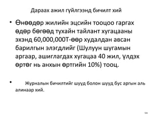 Дараах ажил гүйлгээнд бичилт хий   Өнөөдөр жилийн эцсийн тооцоо гаргах өдөр бөгөөд тухайн тайлант хугацааны   эхэнд 60,000,000Т-өөр худалдан авсан барилгын элэгдлийг (Шулуун шугамын   аргаар, ашиглагдах хугацаа 40 жил, үлдэх өртөг нь анхын өртгийн 10%) тооц. Журналын бичилтийг шууд болон шууд бус аргын аль алинаар хий. 