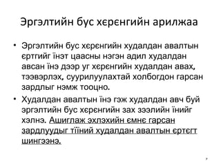 Эргэлтийн бус хєрєнгийн арилжаа  Эргэлтийн бус хєрєнгийн худалдан авалтын єртгийг їнэт цаасны нэгэн адил худалдан авсан їнэ дээр уг хєрєнгийн худалдан авах, тээвэрлэх, суурилуулахтай холбогдон гарсан зардлыг нэмж тооцно. Худалдан авалтын їнэ гэж худалдан авч буй эргэлтийн бус хєрєнгийн зах зээлийн їнийг хэлнэ.  Ашиглаж эхлэхийн ємнє гарсан зардлуудыг тїїний худалдан авалтын єртєгт шингээнэ.   