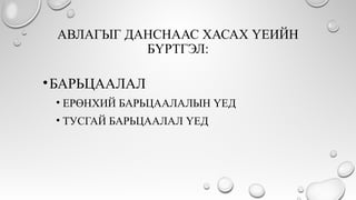 АВЛАГЫГ ДАНСНААС ХАСАХ ҮЕИЙН
БҮРТГЭЛ:
•БАРЬЦААЛАЛ
• ЕРӨНХИЙ БАРЬЦААЛАЛЫН ҮЕД
• ТУСГАЙ БАРЬЦААЛАЛ ҮЕД
 
