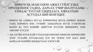 МӨНГӨ НЬ МАШ ОЛОН АЖИЛ ГҮЙЛГЭЭНД
ОРОЛЦОХООС ГАДНА. ДАРААХ УЧИР ШАЛТГААНЫ
УЛМААС ТУСГАЙ УДИРДЛАГА, ХЯНАЛТЫН
АСУУДАЛ БИЙ БОЛГОДОГ.
• МӨНГӨ НЬ АЛИВАА БУСАД ХӨРӨНГӨНД ШУУД ХӨРВӨХ ЦОРЫН
ГАНЦ ХӨРӨНГӨ ЮМ. ҮҮНИЙГ ХЯЛБАРХАН НУУЖ ТЭЭВЭРЛЭЖ
БОЛОХ БА ҮНЭ ЦЭНИЙГ НИЙТЭЭР ХҮЛЭЭН ЗӨВШӨӨРЧ, ОЛЖ
АВАХЫГ ХҮСДЭГ.
• АЖ АХУЙН НЭГЖ БАЙГУУЛЛАГЫН ӨМЧЛӨХ МӨНГӨН ХӨРӨНГИЙН
ДҮНГ ТУХАЙН ХУГАЦААНД ХЭТ ИХ ЭСВЭЛ ХЭТ БАГА БИШ
БАЙХААР НАРИЙН ЗОХИЦУУЛАХ ХЭРЭГТЭЙ.
 