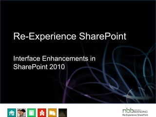 Re-Experience SharePoint

Interface Enhancements in
SharePoint 2010




                            Re-Experience SharePoint
 