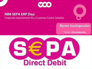 NBB SEPA ERP Day:
Corporate requirements for a Customer Centric Solution


                                                  Byron Soulopoulos
                                                     Twitter: @Soulopoulos
 